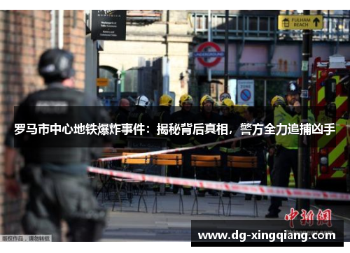 罗马市中心地铁爆炸事件：揭秘背后真相，警方全力追捕凶手